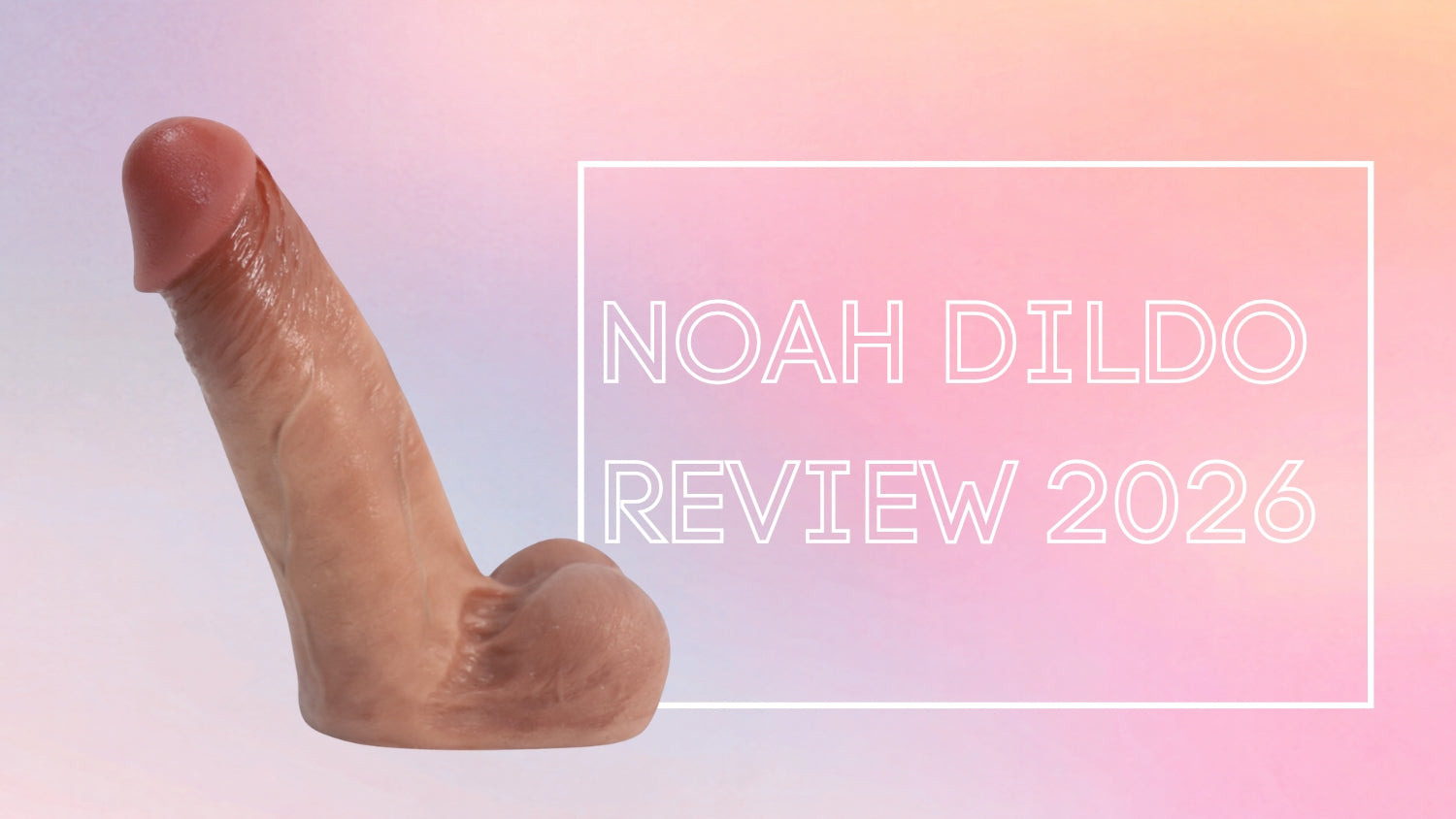 Noah dildo review